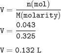 \tt V=\dfrac{n(mol)}{M(molarity)}\\\\V=\dfrac{0.043}{0.325}\\\\V=0.132~L
