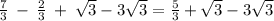 \frac{7}{3}\:-\:\frac{2}{3}\:+\:\sqrt{3}-3\sqrt{3}=\frac{5}{3}+\sqrt{3}-3\sqrt{3}