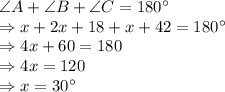 \angle A + \angle B + \angle C= 180^\circ\\\Rightarrow x+2x+18+x+42=180^\circ\\\Rightarrow 4x+60=180\\\Rightarrow 4x=120\\\Rightarrow x= 30^\circ