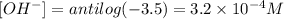 [OH^-]=antilog(-3.5)= 3.2\times 10^{-4}M