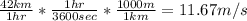 \frac{42km}{1hr} * \frac{1hr}{3600sec} *\frac{1000m}{1km} = 11.67 m/s