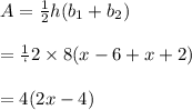 A=\frac 1 2 h (b_1 + b_2) \\\\=\frac 1` 2 \times 8 ( x-6+x+2) \\\\=4(2x-4) \\\\