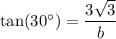 \tan (30^\circ) = \dfrac{3\sqrt{3}}{b}