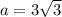 a=3\sqrt{3}