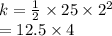 k =  \frac{1}{2}  \times 25 \times  {2}^{2}  \\  = 12.5 \times 4