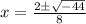 x=\frac{2\pm\sqrt{-44} }{8}