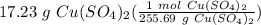 17.23 \ g \ Cu(SO_4)_2(\frac{1 \ mol \ Cu(SO_4)_2}{255.69 \ g \ Cu(SO_4)_2} )