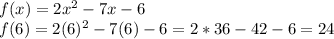 f(x) = 2x^2 - 7x - 6\\f(6) = 2(6)^2 - 7(6) - 6=2*36-42-6=24