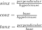 sinx=\frac{perpendicular}{hypotenuse} \\\\cosx=\frac{base}{hypotenuse}\\\\tanx=\frac{perpendicular}{base}\\
