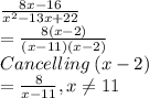 \frac{8x-16}{x^2-13x+22}\\=\frac{8(x-2)}{(x-11)(x-2)}\\Cancelling\:(x-2)\\=\frac{8}{x-11}, x\neq 11