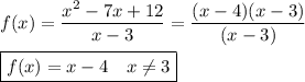 f(x)=\dfrac{x^2-7x+12}{x-3}=\dfrac{(x-4)(x-3)}{(x-3)}\\\\\boxed{f(x)=x-4 \quad x\ne3}