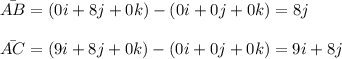 \bar{AB} = (0i+8j+0k)-(0i+0j+0k)= 8j\\\\\bar{AC} = (9i+8j+0k)-(0i+0j+0k)= 9i+8j\\\\