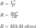 R = \frac{V^2}{P} \\\\R = \frac{200^2}{120} \\\\R = 333.33 \ ohms