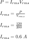 P = I_{rms} V_{rms}\\\\I_{rms} = \frac{P}{V_{rms}} \\\\I_{rms} =\frac{120}{200}\\\\ I_{rms} = 0.6 \ A