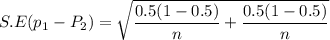 S.E (p_1-P_2) = \sqrt{ \dfrac{0.5(1-0.5) }{n} + \dfrac{0.5(1-0.5)}{n} }