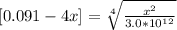 [0.091 - 4x ] = \sqrt[4]{ \frac{x^2}{3.0*10^{12}}}