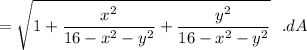 =\sqrt{1 + \dfrac{x^2}{16-x^2-y^2} + \dfrac{y^2}{16-x^2-y^2} }\ \ .dA