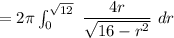 = 2 \pi \int^{\sqrt{12}}_{0} \ \dfrac{4r}{\sqrt{16-r^2}}\ dr
