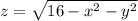 z = \sqrt{16-x^2-y^2}