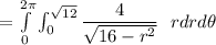 = \int \limits^{2 \pi}_{0} } \int^{\sqrt{12}}_{0} \dfrac{4}{\sqrt{16-r^2}} \  \ rdrd \theta