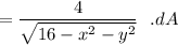 =\dfrac{4}{\sqrt{ 16-x^2-y^2}  }\ \ .dA