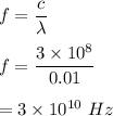 f=\dfrac{c}{\lambda}\\\\f=\dfrac{3\times 10^8}{0.01}\\\\=3\times 10^{10}\ Hz