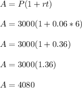 A=P(1+rt)\\\\A=3000(1+0.06*6)\\\\A=3000(1+0.36)\\\\A=3000(1.36)\\\\A=4080