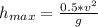 h_{max} =   \frac{0.5 * v^2}{g}