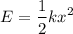 $E=\frac{1}{2}kx^2 $