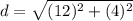 d = \sqrt{(12)^2+(4)^2}