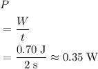 \begin{aligned}&P\\ &= \frac{W}{t} \\ &= \frac{0.70\; \rm J}{2\; \rm s} \approx 0.35\; \rm W\end{aligned}