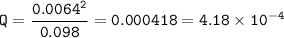 \tt Q=\dfrac{0.0064^2}{0.098}=0.000418=4.18\times 10^{-4}