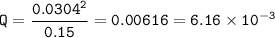 \tt Q=\dfrac{0.0304^2}{0.15}=0.00616=6.16\times 10^{-3}