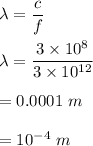 \lambda=\dfrac{c}{f}\\\\\lambda=\dfrac{3\times 10^8}{3\times 10^{12}}\\\\=0.0001\ m\\\\=10^{-4}\ m