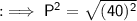 \sf : \implies P^{2} = \sqrt{(40)^{2}}