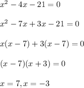  x^{2} -4x-21=0 \\  \\ &#10; x^{2} -7x+3x-21=0 \\  \\ &#10;x(x-7)+3(x-7)=0 \\  \\ &#10;(x-7)(x+3)=0 \\  \\ &#10;x=7, x=-3