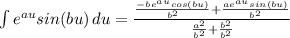 \int {e^{au}sin(bu)} \, du = \frac{\frac{-be^{au}cos(bu)}{b^2} + \frac{ae^{au}sin(bu)}{b^2}}{\frac{a^2}{b^2} +\frac{b^2}{b^2} }