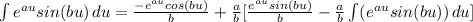 \int {e^{au}sin(bu)} \, du = \frac{-e^{au}cos(bu)}{b} + \frac{a}{b} [\frac{e^{au}sin(bu)}{b} - \frac{a}{b} \int ({e^{au} sin(bu)}) \, du]