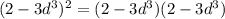 (2-3d^3)^2 = (2-3d^3)(2-3d^3)