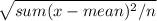 \sqrt{sum(x - mean)^2/ n}