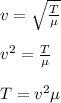 v = \sqrt{\frac{T}{\mu} } \\\\v^2 = \frac{T}{\mu} \\\\T = v^2 \mu