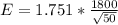 E = 1.751  *  \frac{1800 }{\sqrt{50} }