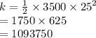 k =  \frac{1}{2}  \times 3500 \times  {25}^{2}  \\  = 1750 \times 625 \\  = 1093750 \:  \:  \:  \:  \: