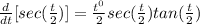 \frac{d}{dt} [sec(\frac{t}{2} )] = \frac{t^{0}}{2} sec(\frac{t}{2} )tan(\frac{t}{2} )
