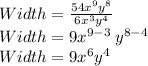 Width=\frac{54x^9y^8}{6x^3y^4}\\Width=9x^{9-3} \: y^{8-4}\\Width=9x^6 y^{4}