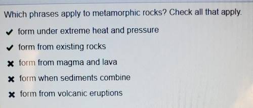 Which phrases apply to metamorphic rocks? Check all that apply.

1. form under extreme heat and pres