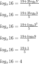log_x16=\frac{19+2log_9Y}{5} \\\\log_x16=\frac{19+2log_93}{5} \\\\log_x16=\frac{19+log_93^2}{5} \\\\log_x16=\frac{19+log_99}{5} \\\\log_x16=\frac{19+1}{5} \\\\log_x16=4