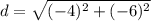 d = \sqrt{(-4)^2+(-6)^2}