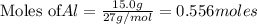 \text{Moles of} Al=\frac{15.0g}{27g/mol}=0.556moles