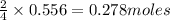 \frac{2}{4}\times 0.556=0.278moles